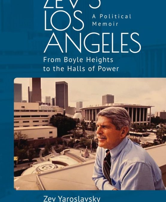 Zev’s Los Angeles:  From Boyle Heights to  the Halls of Power – Zev Yaroslavsky