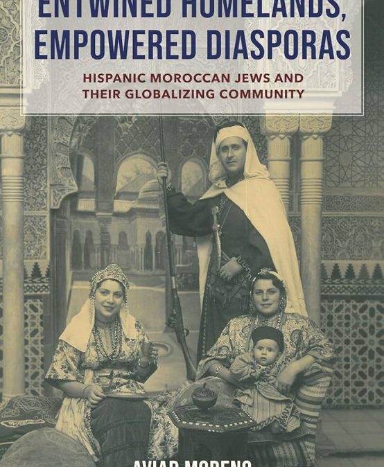 Entwined Homelands, Empowered Diasporas: Hispanic Moroccan Jews and Their Globalizing Community (ZOOM LIVE) – Aviad Moreno