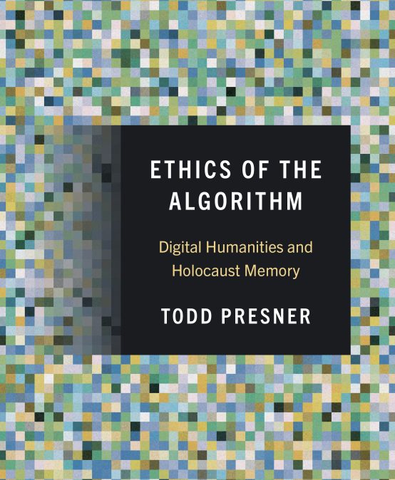 Ethics of the Algorithm: Digital Humanities and Holocaust Memory