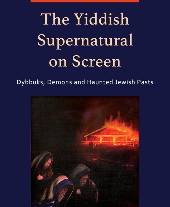 The Yiddish Supernatural on Screen: Dybbuks, Demons and Haunted Jewish Pasts – Rebecca Margolis